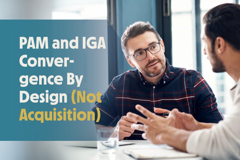 PAM and IGA Convergence By Design (Not Acquisition)