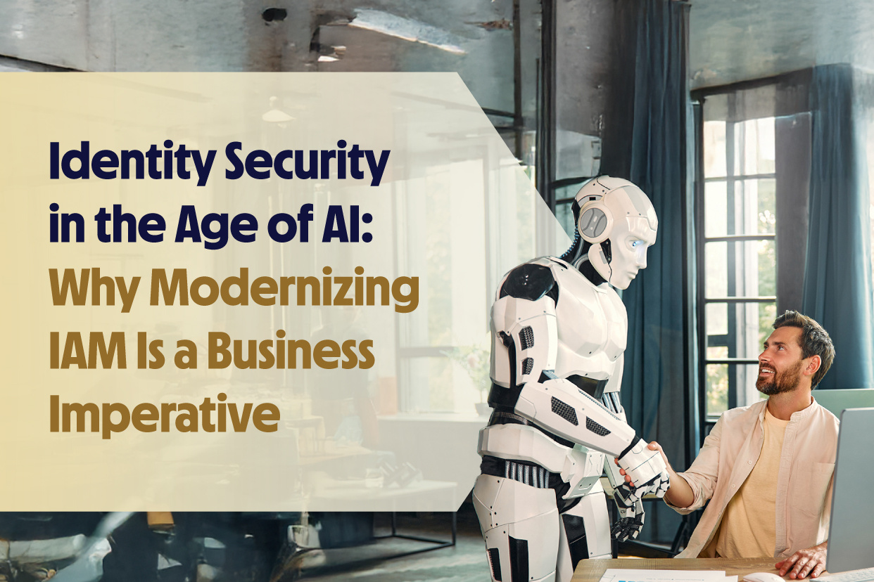 Identity Security in the Age of AI: Why Modernizing IAM Is a Business Imperative