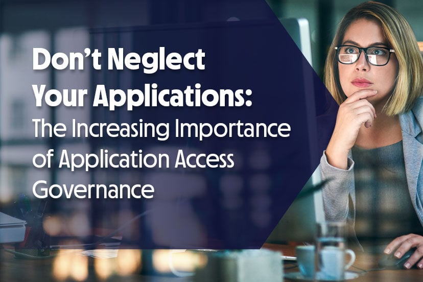 Don’t Neglect Your Applications: The Increasing Importance of Application Access Governance